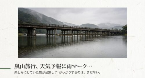 雨に煙る渡月橋の写真。「嵐山旅行、天気予報に雨マーク…楽しみにしていた旅が台無し？がっかりするのは、まだ早い」というテキスト。