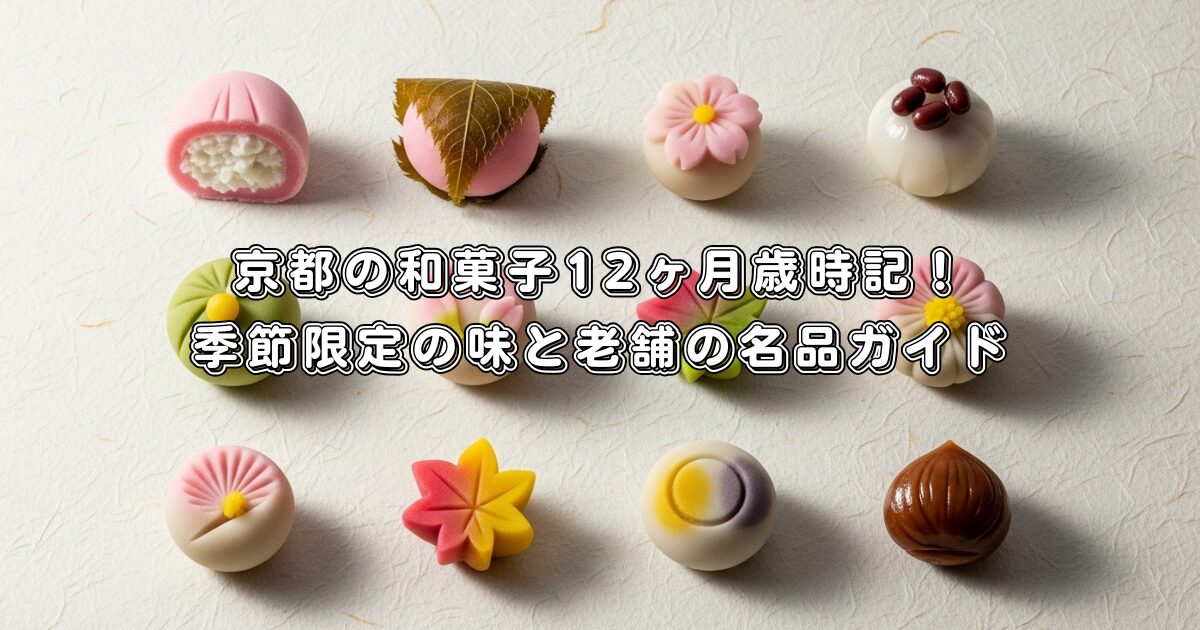 京都の和菓子12ヶ月歳時記！季節限定の味と老舗の名品ガイド