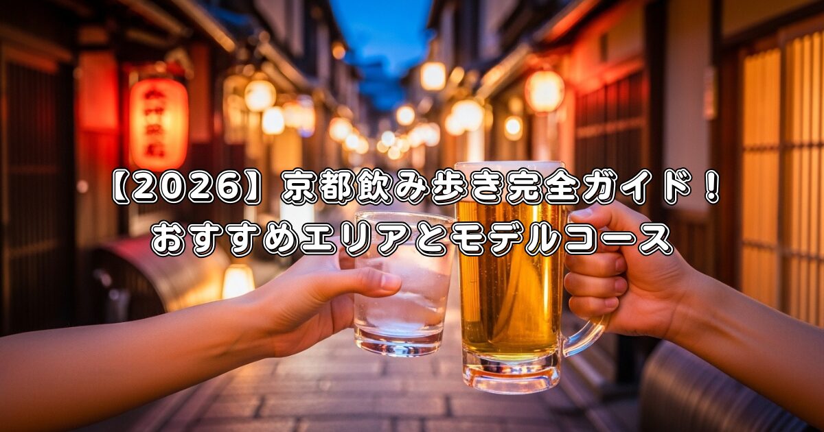 【2026】京都飲み歩き完全ガイド！おすすめエリアとモデルコース
