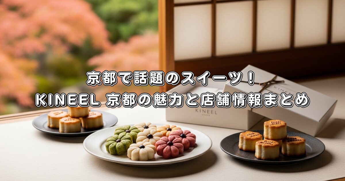 京都で話題のスイーツ！kineel 京都の魅力と店舗情報まとめ