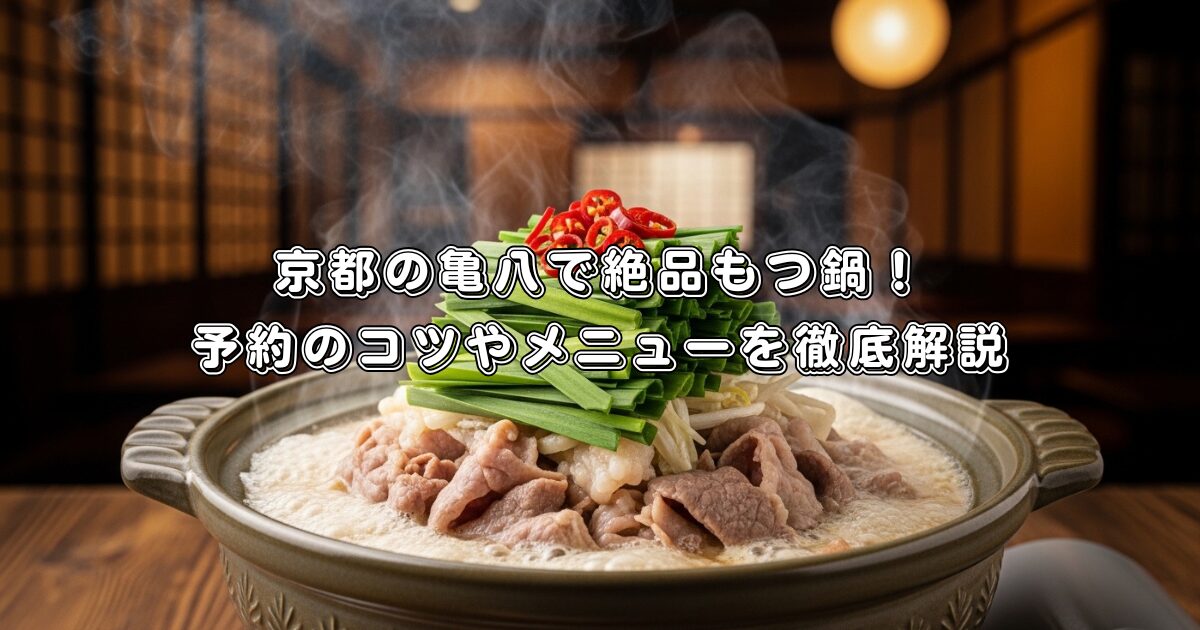 京都の亀八で絶品もつ鍋！予約のコツやメニューを徹底解説