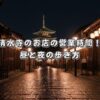 清水寺のお店の営業時間！昼と夜の歩き方