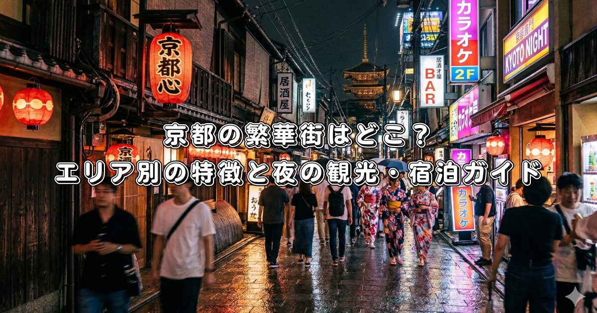 京都の繁華街はどこ？エリア別の特徴と夜の観光・宿泊ガイド
