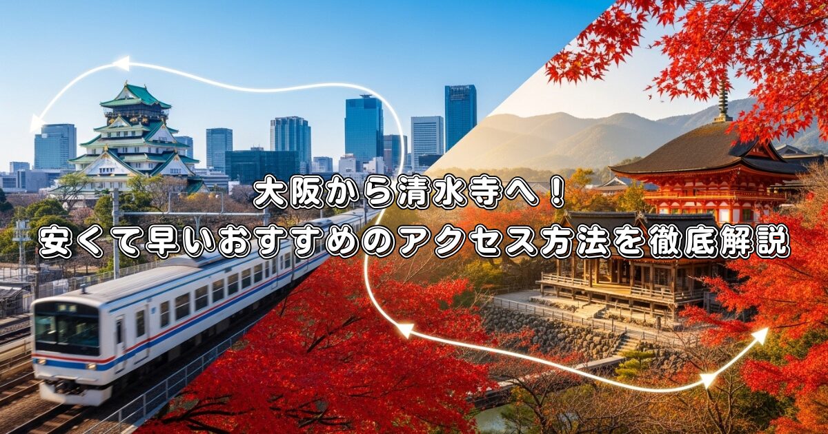 大阪から清水寺へ！安くて早いおすすめのアクセス方法を徹底解説